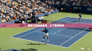 魔法工具加速免费，让下载更轻松