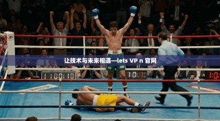 让技术与未来相遇—lets VP n 官网