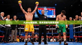 大ama加速器，技术突破与教育创新