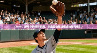 Clash，游戏中的精彩瞬间，你是否也被这模式的魅力吸引？