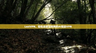 LestVPN，轻松连接互联网的AI驱动VPN