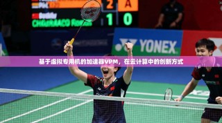 基于虚拟专用机的加速器VPM，在云计算中的创新方式