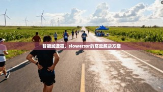 智能加速器，slowerssr的高效解决方案