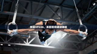 快连VP226，革新视频通话体验