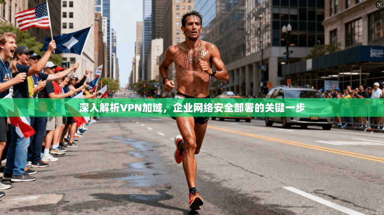 深入解析VPN加域，企业网络安全部署的关键一步
