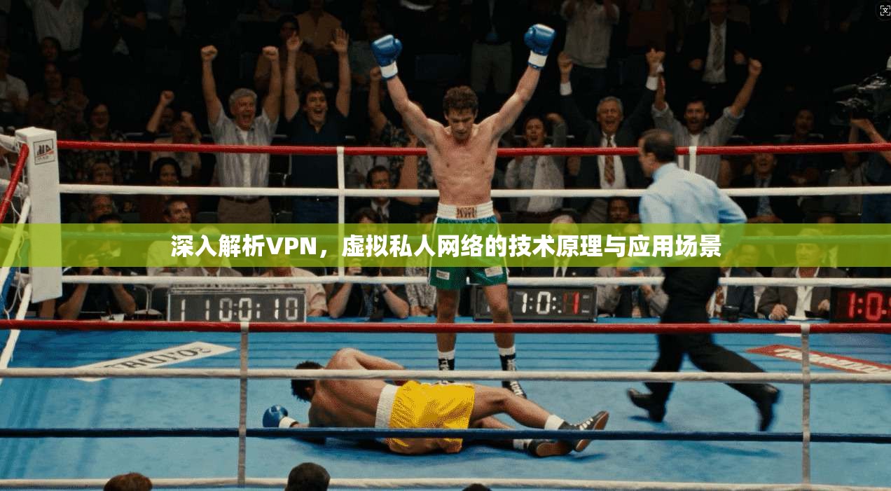 深入解析VPN，虚拟私人网络的技术原理与应用场景