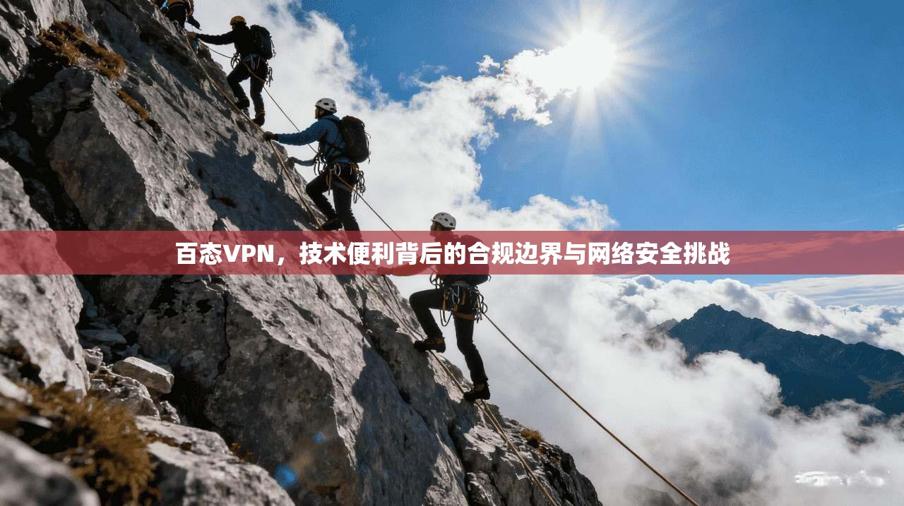 百态VPN，技术便利背后的合规边界与网络安全挑战