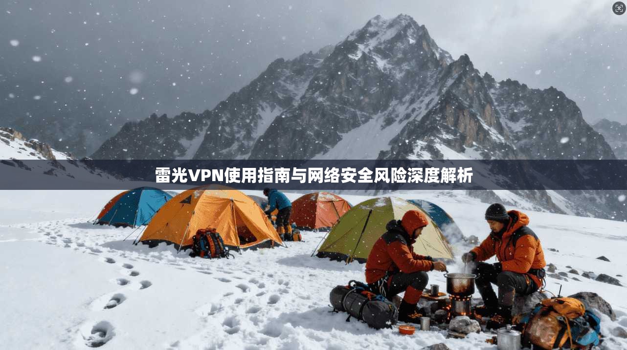 雷光VPN使用指南与网络安全风险深度解析