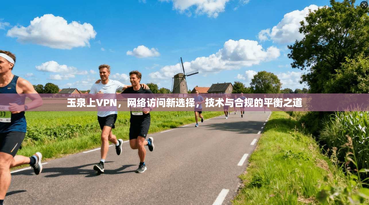 玉泉上VPN,网络访问新选择,技术与合规的平衡之道