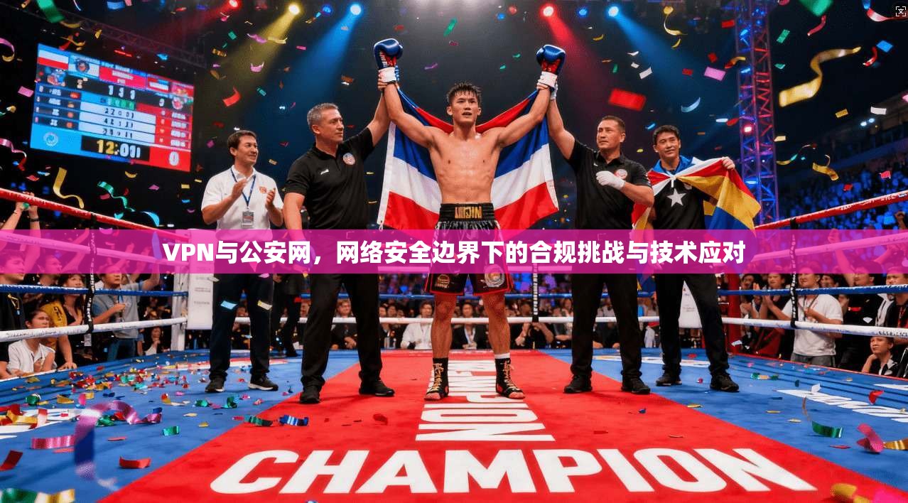 VPN与公安网，网络安全边界下的合规挑战与技术应对