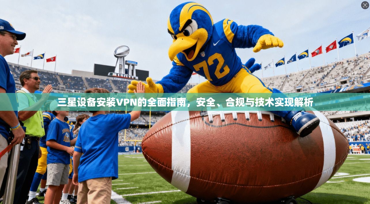 三星设备安装VPN的全面指南,安全、合规与技术实现解析