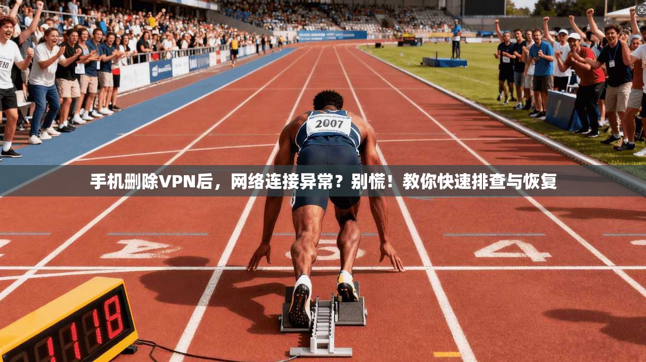 手机删除VPN后，网络连接异常？别慌！教你快速排查与恢复