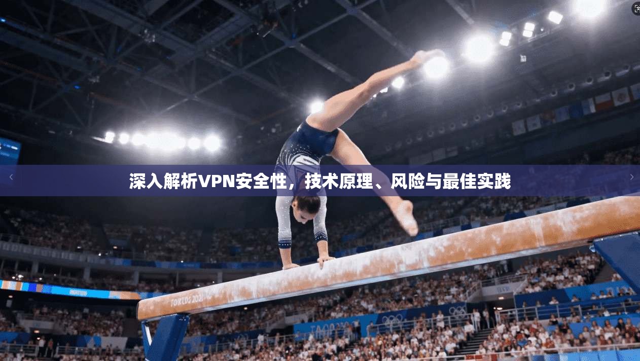深入解析VPN安全性，技术原理、风险与最佳实践