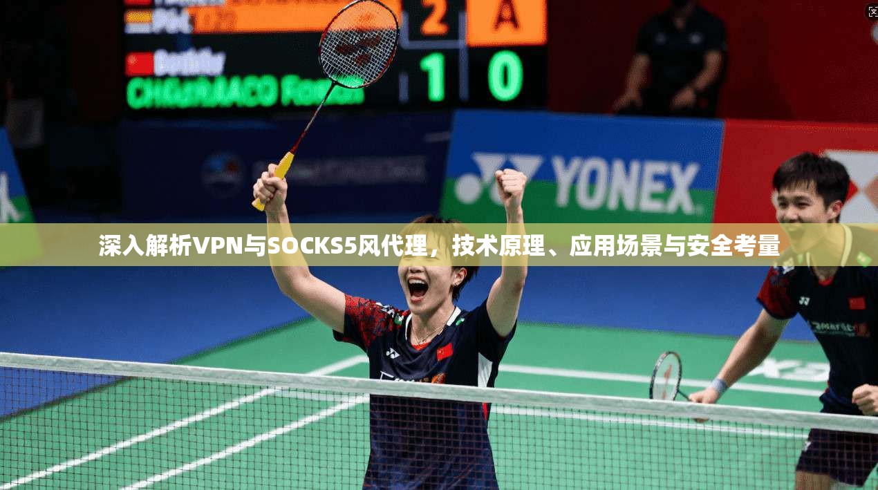 深入解析VPN与SOCKS5风代理，技术原理、应用场景与安全考量
