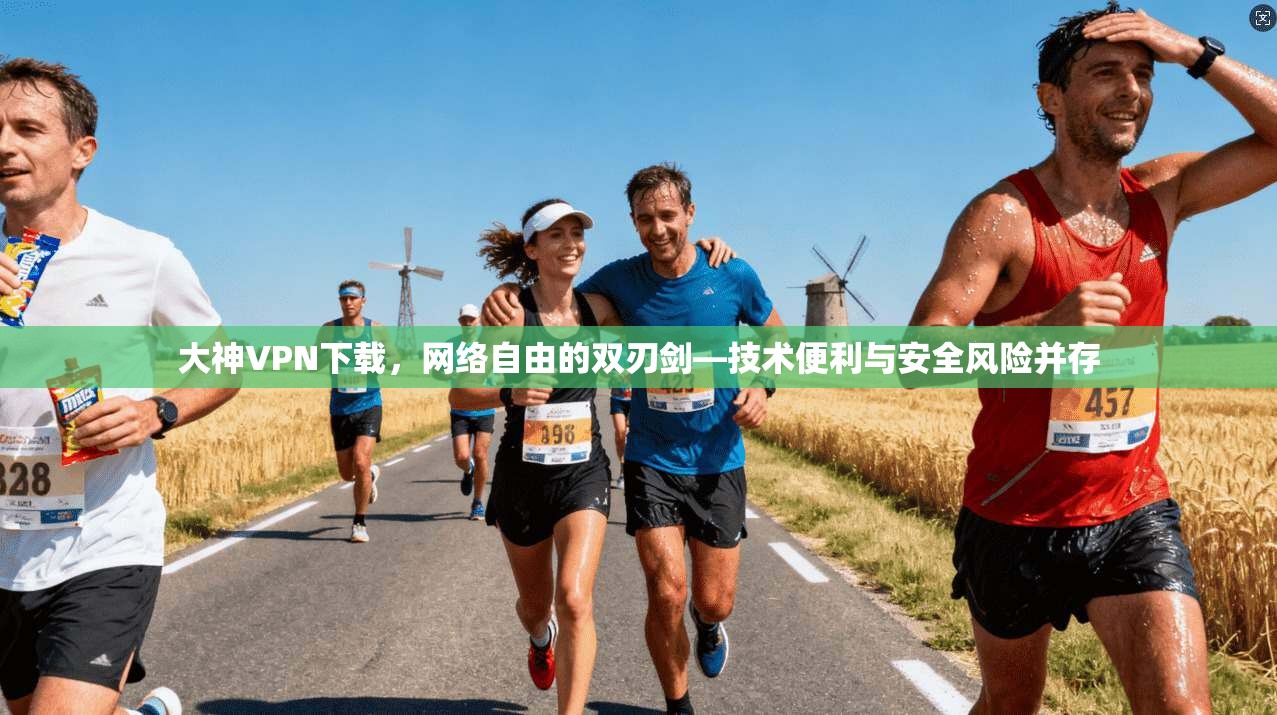 大神VPN下载，网络自由的双刃剑—技术便利与安全风险并存