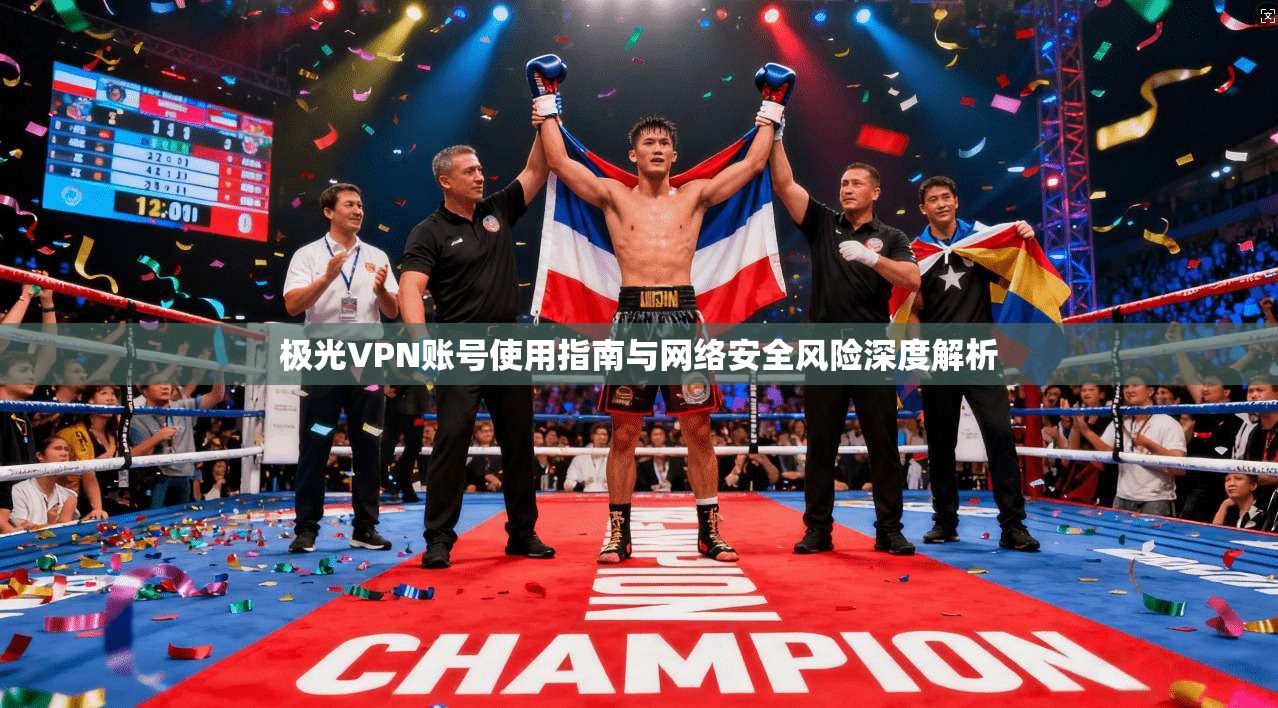 极光VPN账号使用指南与网络安全风险深度解析