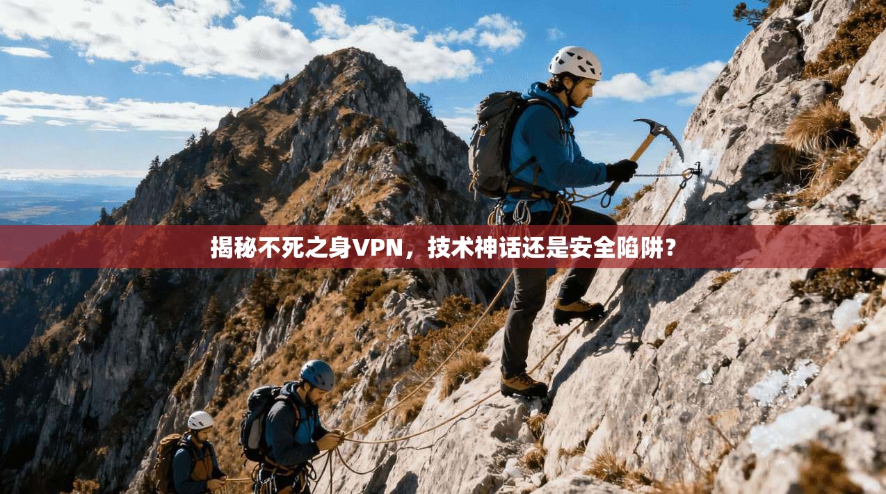 揭秘不死之身VPN，技术神话还是安全陷阱？