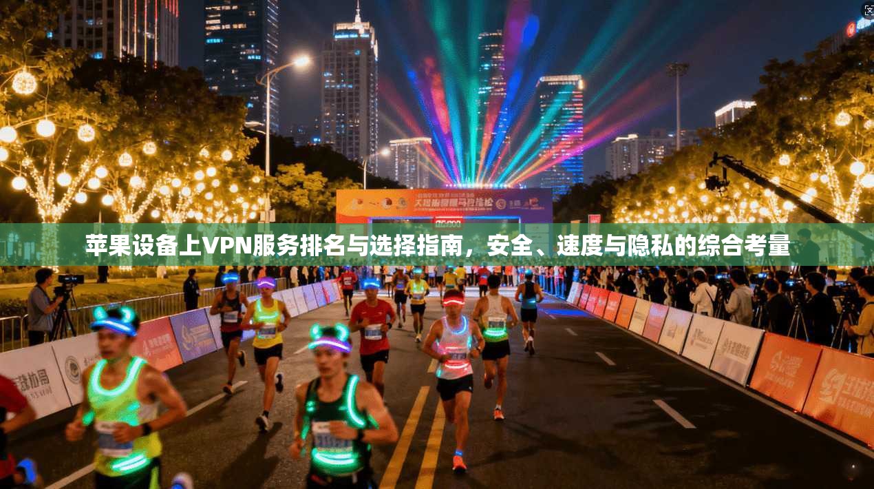 苹果设备上VPN服务排名与选择指南，安全、速度与隐私的综合考量