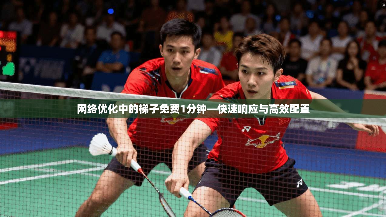 网络优化中的梯子免费1分钟—快速响应与高效配置  第1张