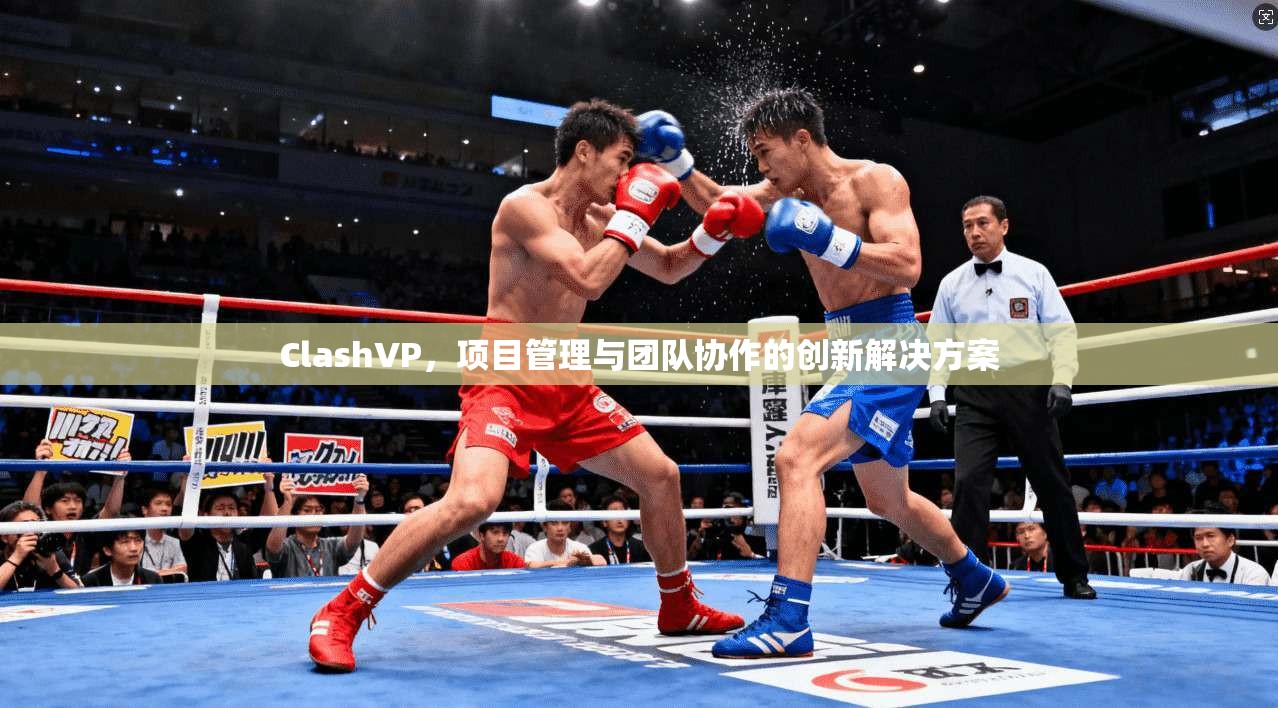 ClashVP,项目管理与团队协作的创新解决方案 第1张 ClashVP,项目管理与团队协作的创新解决方案 第1张