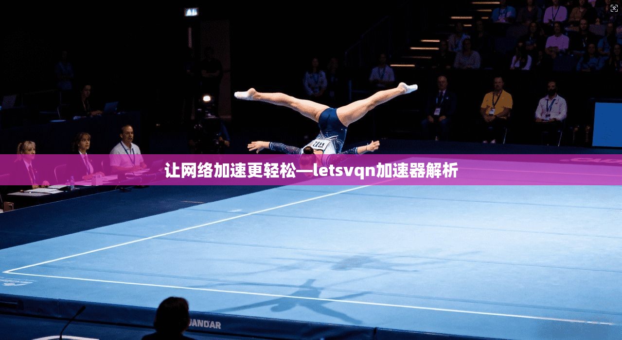 让网络加速更轻松—letsvqn加速器解析  第1张