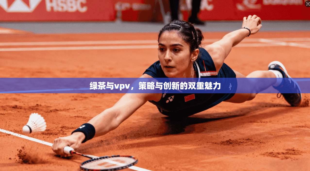 绿茶与vpv,策略与创新的双重魅力 第1张 绿茶与vpv,策略与创新的双重魅力 第1张