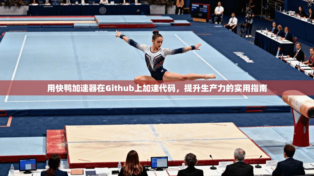 用快鸭加速器在Github上加速代码，提升生产力的实用指南  第1张
